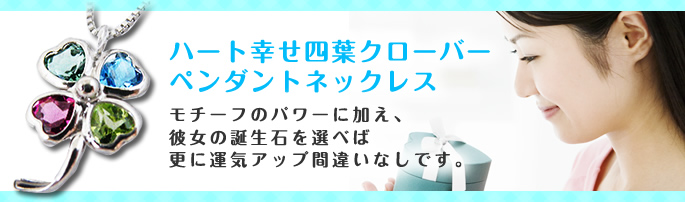 ハート幸せ四葉クローバーペンダントネックレス モチーフのパワーに加え、彼女の誕生石を選べば更に運気アップ間違いなしです。